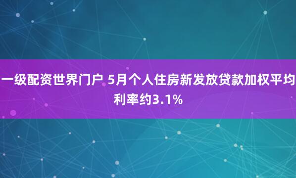 一级配资世界门户 5月个人住房新发放贷款加权平均利率约3.1%